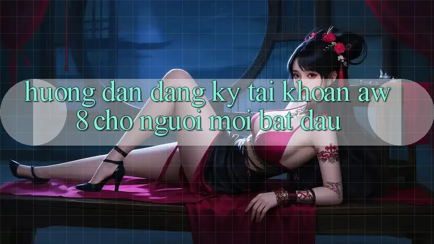 Hướng Dẫn Đăng Ký Tài Khoản AW8 Cho Người Mới Bắt Đầu