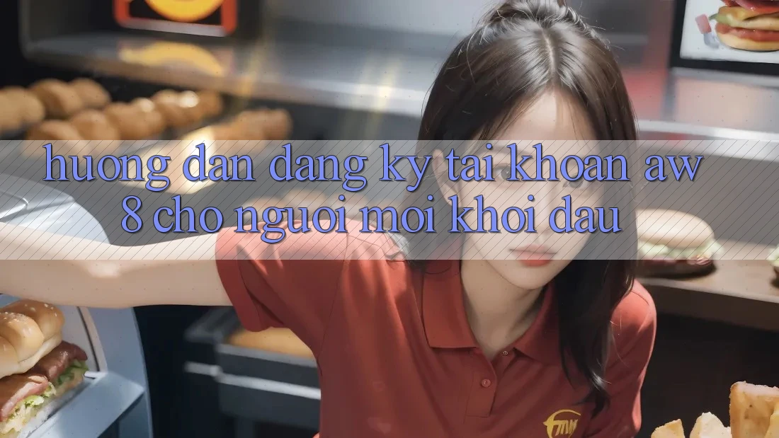 Hướng Dẫn Đăng Ký Tài Khoản AW8 Cho Người Mới Khởi đầu