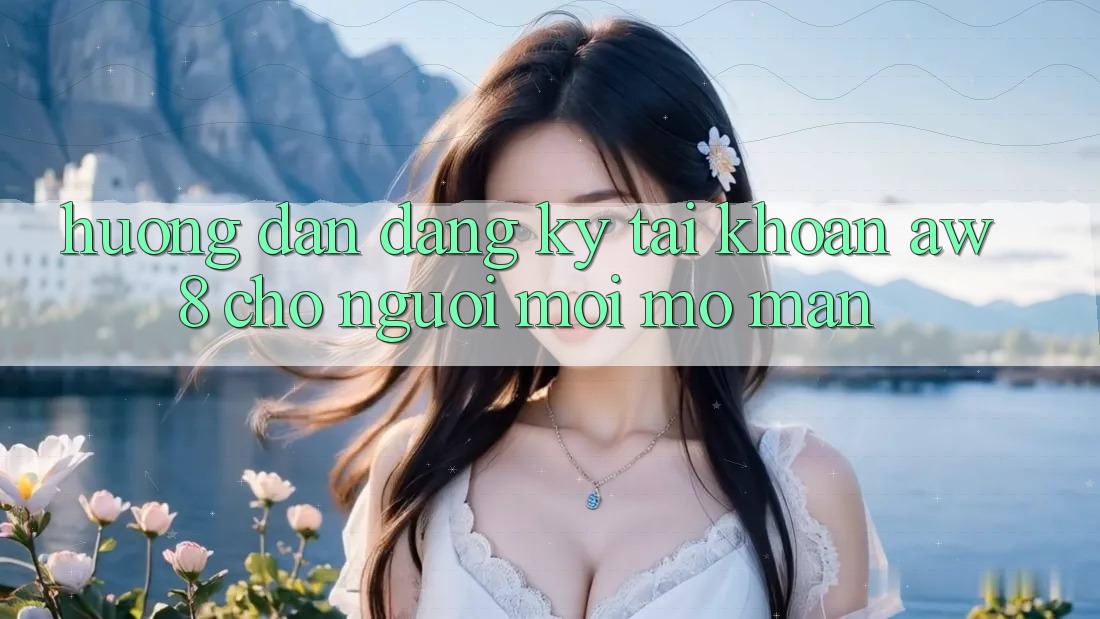 Hướng Dẫn Đăng Ký Tài Khoản AW8 Cho Người Mới Mở màn Hướng Dẫn Đăng Ký Tài Khoản AW8 Cho Người Mới Mở màn