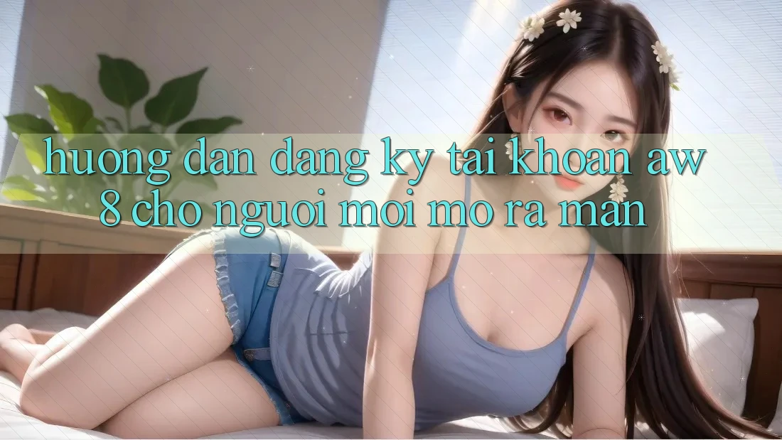 Hướng Dẫn Đăng Ký Tài Khoản AW8 Cho Người Mới Mở ra màn Hướng Dẫn Đăng Ký Tài Khoản AW8 Cho Người Mới Mở ra màn