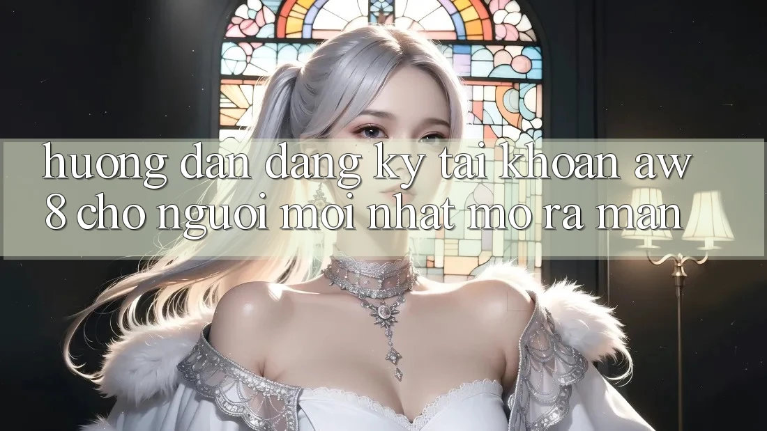 Hướng Dẫn Đăng Ký Tài Khoản AW8 Cho Người Mới nhất Mở ra màn Hướng Dẫn Đăng Ký Tài Khoản AW8 Cho Người Mới nhất Mở ra màn