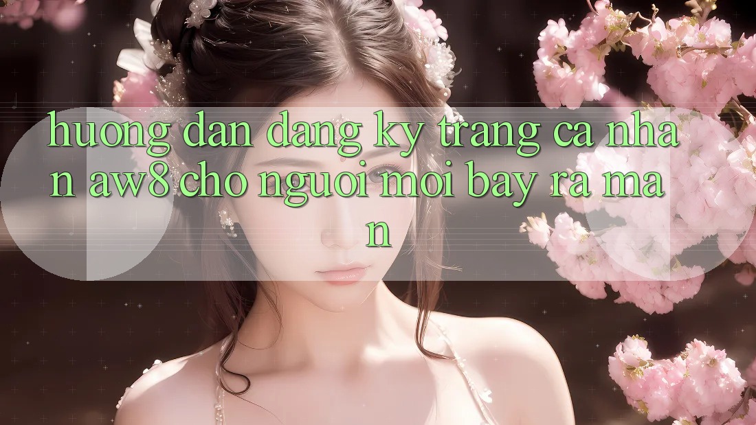 Hướng Dẫn Đăng Ký Trang cá nhân AW8 Cho Người Mới Bày ra màn Hướng Dẫn Đăng Ký Trang cá nhân AW8 Cho Người Mới Bày ra màn