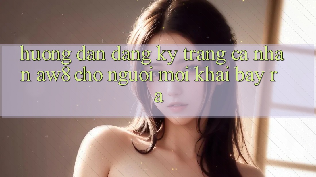 Hướng Dẫn Đăng Ký Trang cá nhân AW8 Cho Người Mới Khai bày ra