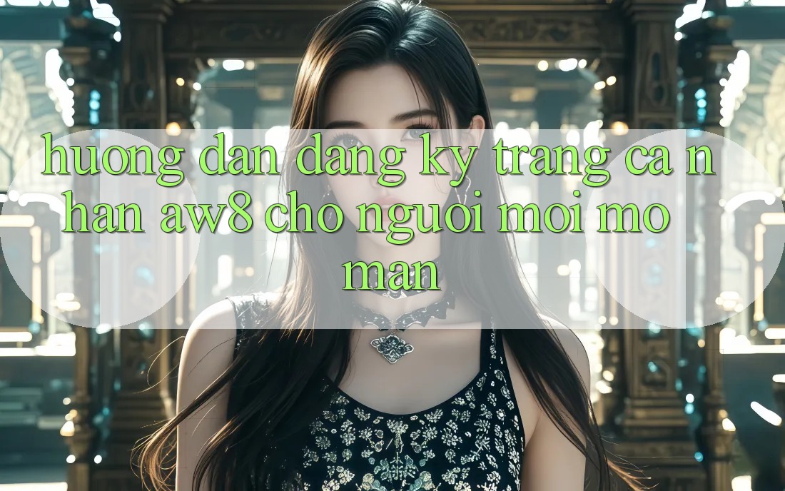 Hướng Dẫn Đăng Ký Trang cá nhân AW8 Cho Người Mới Mở màn Hướng Dẫn Đăng Ký Trang cá nhân AW8 Cho Người Mới Mở màn
