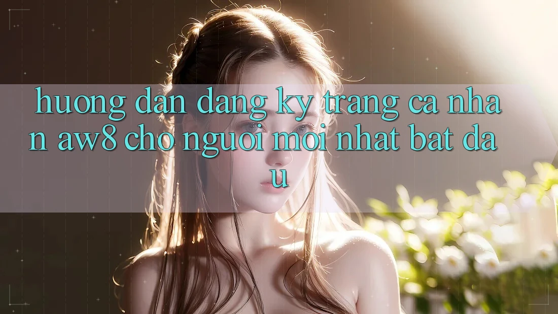Hướng Dẫn Đăng Ký Trang cá nhân AW8 Cho Người Mới nhất Bắt Đầu Hướng Dẫn Đăng Ký Trang cá nhân AW8 Cho Người Mới nhất Bắt Đầu
