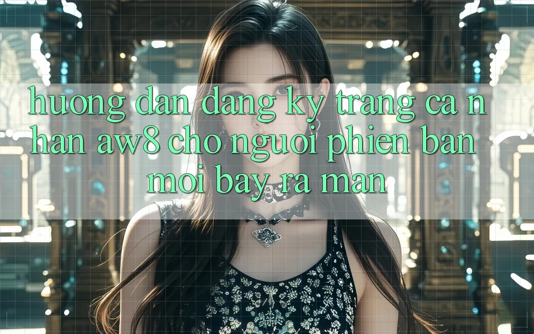 Hướng Dẫn Đăng Ký Trang cá nhân AW8 Cho Người Phiên bản mới Bày ra màn Hướng Dẫn Đăng Ký Trang cá nhân AW8 Cho Người Phiên bản mới Bày ra màn