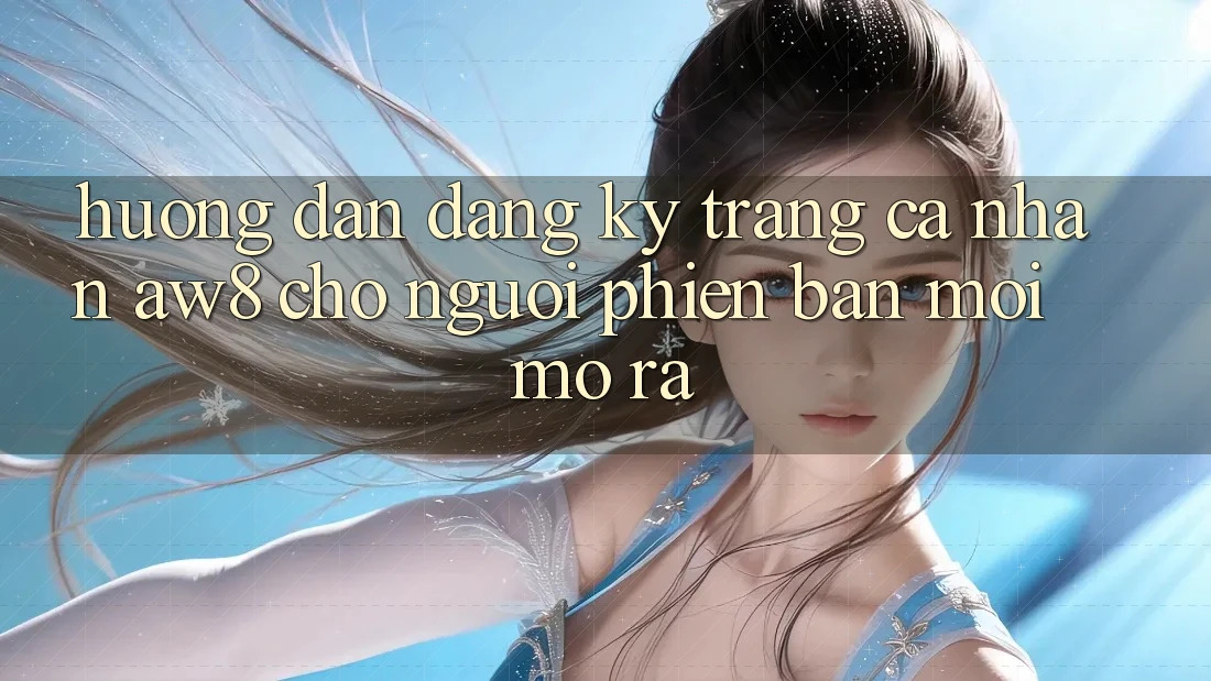 Hướng Dẫn Đăng Ký Trang cá nhân AW8 Cho Người Phiên bản mới Mở ra Hướng Dẫn Đăng Ký Trang cá nhân AW8 Cho Người Phiên bản mới Mở ra