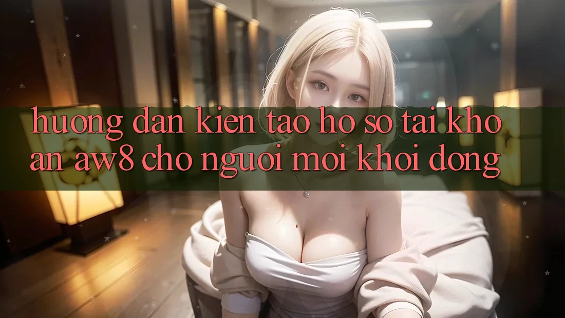 Hướng Dẫn Kiến tạo hồ sơ Tài Khoản AW8 Cho Người Mới Khởi động Hướng Dẫn Kiến tạo hồ sơ Tài Khoản AW8 Cho Người Mới Khởi động