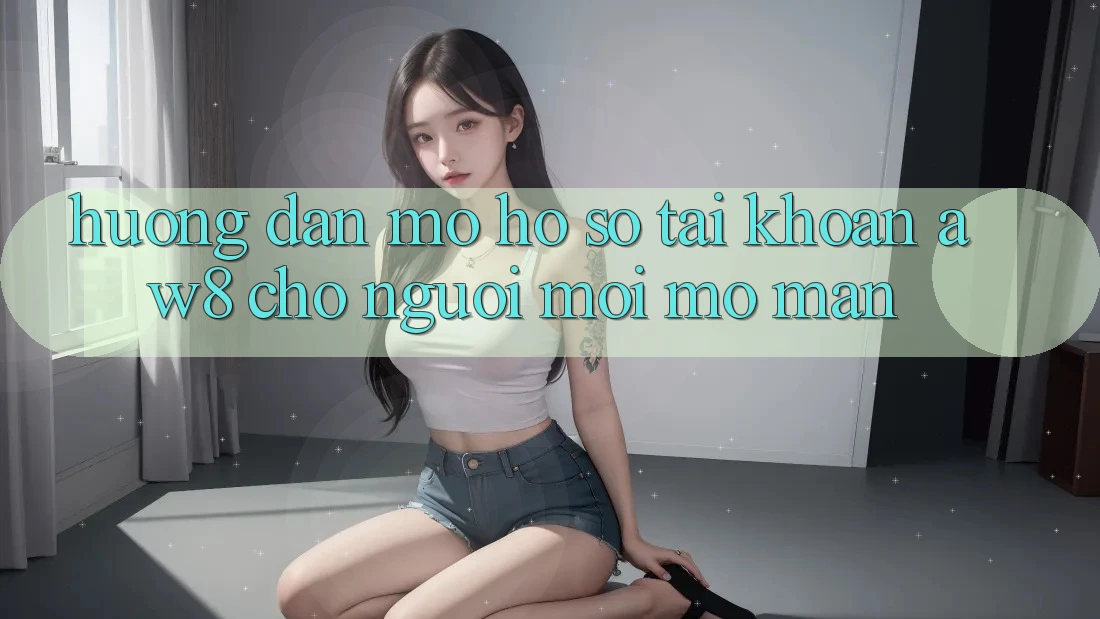 Hướng Dẫn Mở hồ sơ Tài Khoản AW8 Cho Người Mới Mở màn