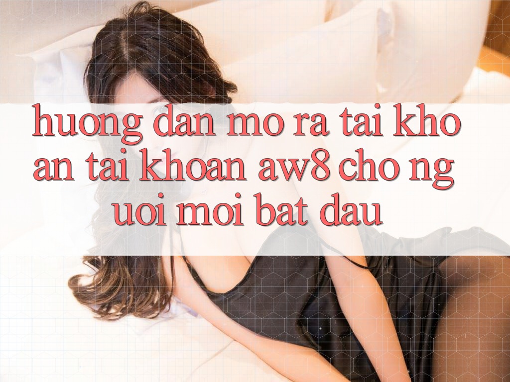 Hướng Dẫn Mở ra tài khoản Tài Khoản AW8 Cho Người Mới Bắt Đầu Hướng Dẫn Mở ra tài khoản Tài Khoản AW8 Cho Người Mới Bắt Đầu
