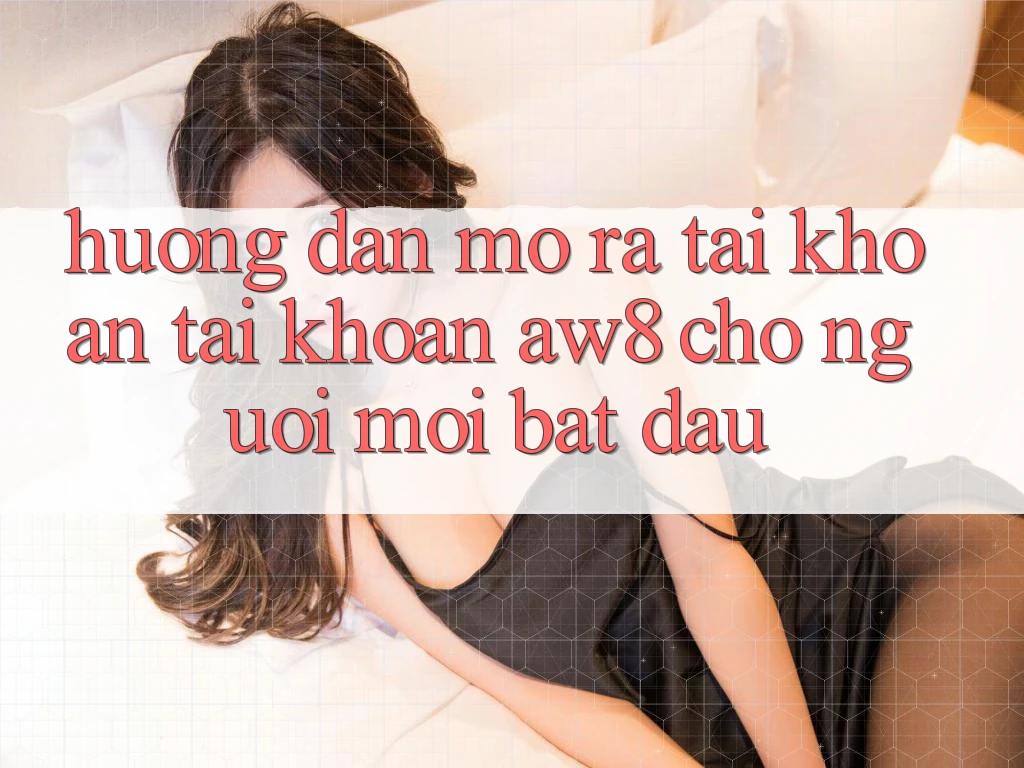 Hướng Dẫn Mở ra tài khoản Tài Khoản AW8 Cho Người Mới Bắt Đầu Hướng Dẫn Mở ra tài khoản Tài Khoản AW8 Cho Người Mới Bắt Đầu