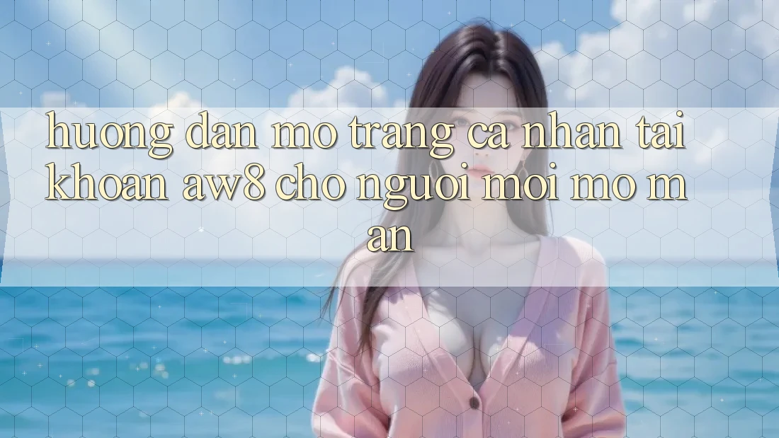 Hướng Dẫn Mở trang cá nhân Tài Khoản AW8 Cho Người Mới Mở màn Hướng Dẫn Mở trang cá nhân Tài Khoản AW8 Cho Người Mới Mở màn