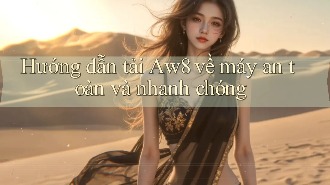Hướng dẫn tải Aw8 về máy an toàn và nhanh chóng Hướng dẫn tải Aw8 về máy an toàn và nhanh chóng