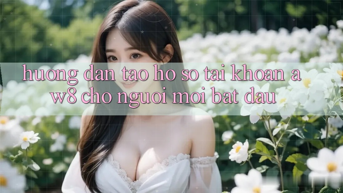 Hướng Dẫn Tạo hồ sơ Tài Khoản AW8 Cho Người Mới Bắt Đầu Hướng Dẫn Tạo hồ sơ Tài Khoản AW8 Cho Người Mới Bắt Đầu