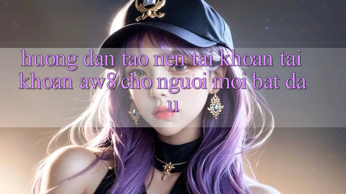 Hướng Dẫn Tạo nên tài khoản Tài Khoản AW8 Cho Người Mới Bắt Đầu Hướng Dẫn Tạo nên tài khoản Tài Khoản AW8 Cho Người Mới Bắt Đầu