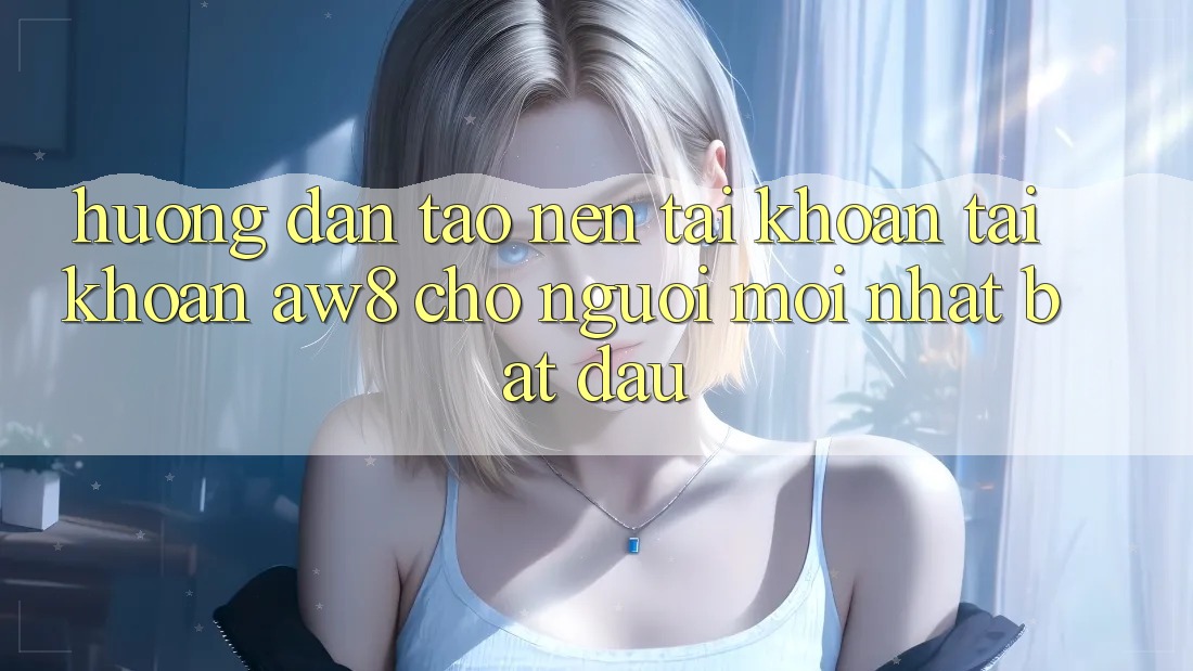 Hướng dẫn Tạo nên tài khoản Tài Khoản AW8 Cho Người Mới nhất Bắt Đầu Hướng dẫn Tạo nên tài khoản Tài Khoản AW8 Cho Người Mới nhất Bắt Đầu