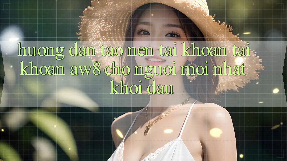Hướng Dẫn Tạo nên tài khoản Tài Khoản AW8 Cho Người Mới nhất Khởi đầu Hướng Dẫn Tạo nên tài khoản Tài Khoản AW8 Cho Người Mới nhất Khởi đầu