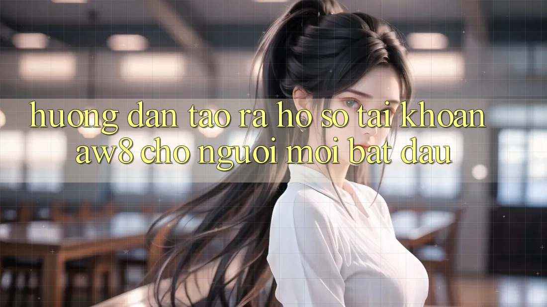 Hướng Dẫn Tạo ra hồ sơ Tài Khoản AW8 Cho Người Mới Bắt Đầu Hướng Dẫn Tạo ra hồ sơ Tài Khoản AW8 Cho Người Mới Bắt Đầu