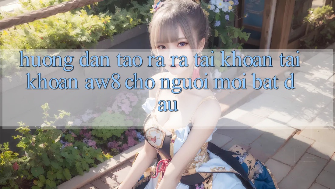 Hướng Dẫn Tạo ra ra tài khoản Tài Khoản AW8 Cho Người Mới Bắt đầu Hướng Dẫn Tạo ra ra tài khoản Tài Khoản AW8 Cho Người Mới Bắt đầu