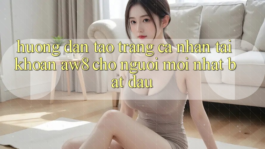 Hướng Dẫn Tạo trang cá nhân Tài Khoản AW8 Cho Người Mới nhất Bắt Đầu Hướng Dẫn Tạo trang cá nhân Tài Khoản AW8 Cho Người Mới nhất Bắt Đầu