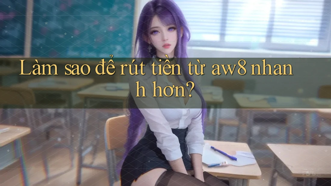 Làm sao để rút tiền từ aw8 nhanh hơn? Làm sao để rút tiền từ aw8 nhanh hơn?