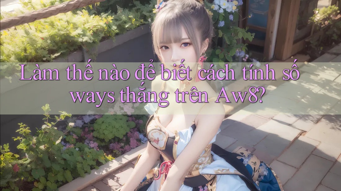Làm thế nào để biết cách tính số ways thắng trên Aw8? Làm thế nào để biết cách tính số ways thắng trên Aw8?