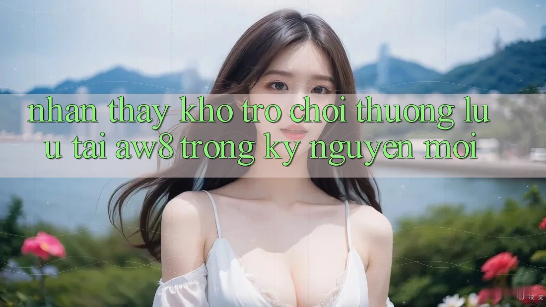 Nhận thấy Kho Trò chơi Thượng lưu Tại AW8 Trong Kỷ Nguyên Mới Nhận thấy Kho Trò chơi Thượng lưu Tại AW8 Trong Kỷ Nguyên Mới