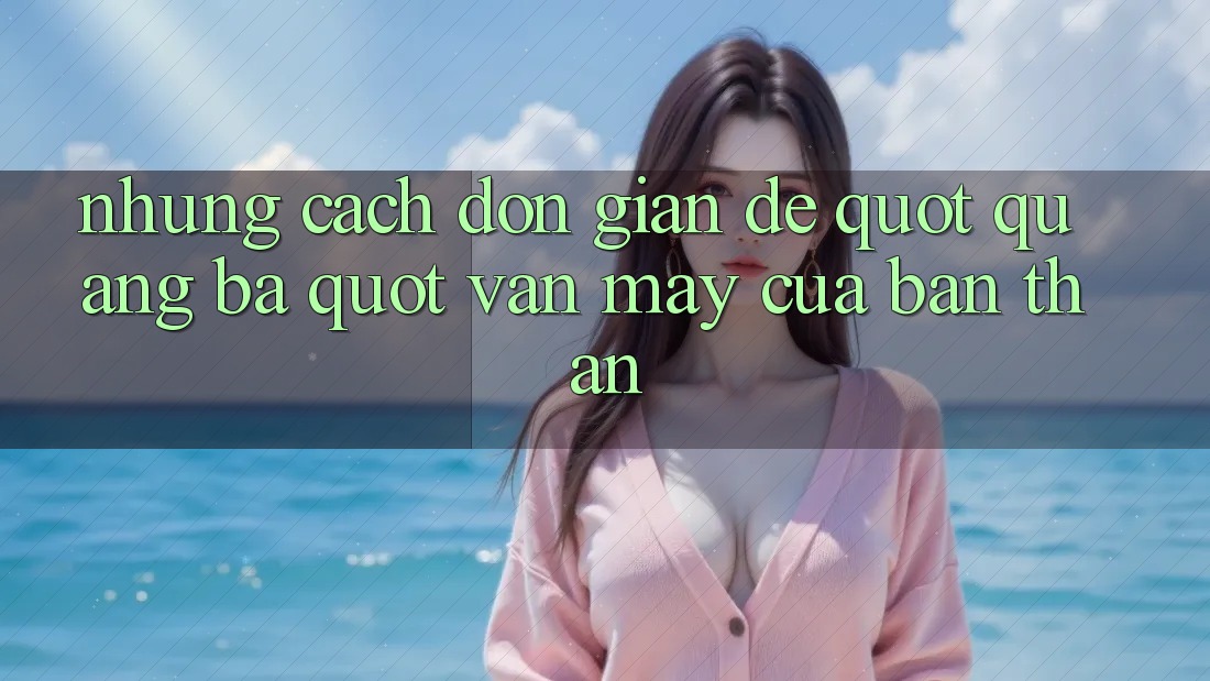 Những Cách Đơn Giản Để " Quảng Bá" Vận May Của Bản Thân
