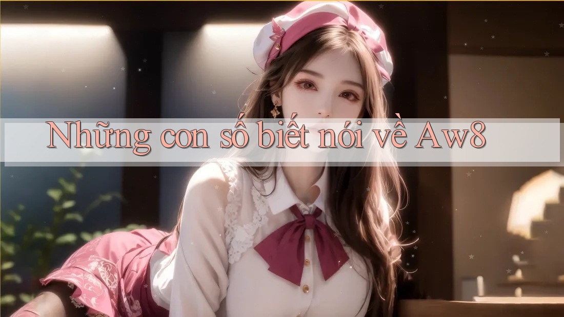 Những con số biết nói về Aw8