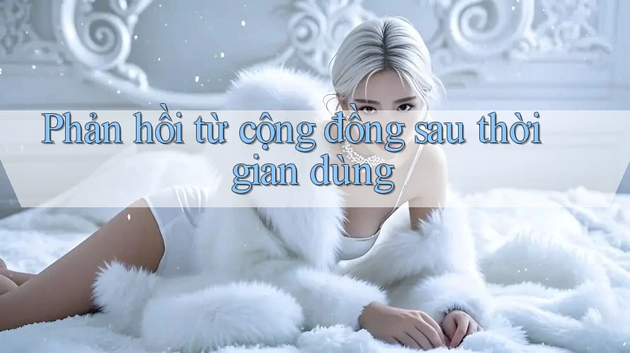 Phản hồi từ cộng đồng sau thời gian dùng Phản hồi từ cộng đồng sau thời gian dùng