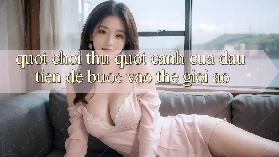 " Chơi Thử" - Cánh Cửa Đầu Tiên Để Bước Vào Thế Giới Ảo " Chơi Thử" - Cánh Cửa Đầu Tiên Để Bước Vào Thế Giới Ảo