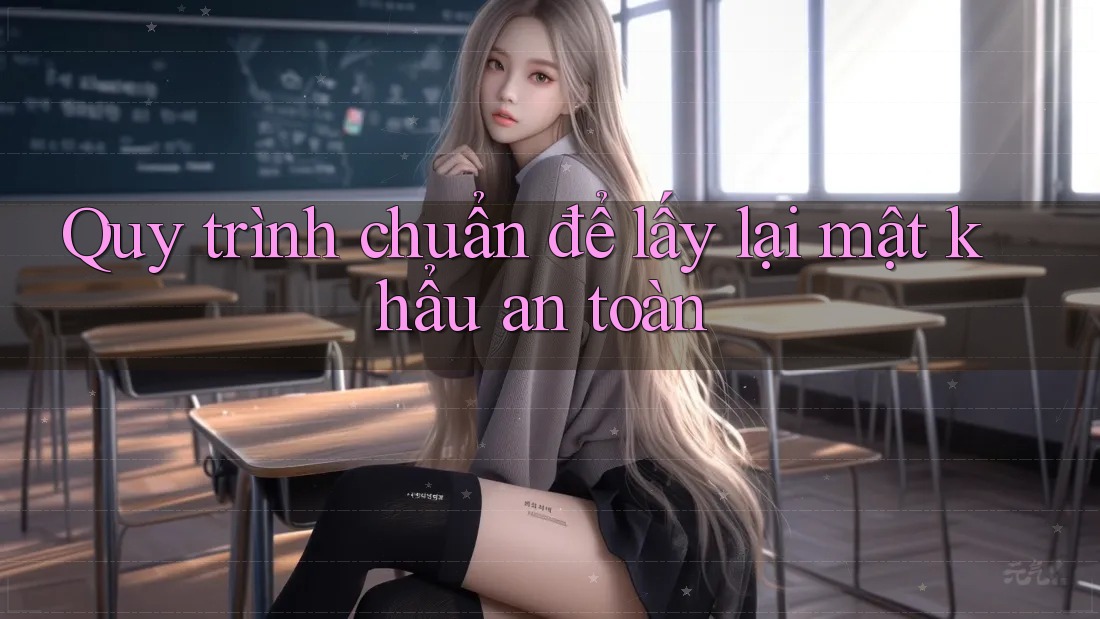 Quy trình chuẩn để lấy lại mật khẩu an toàn Quy trình chuẩn để lấy lại mật khẩu an toàn