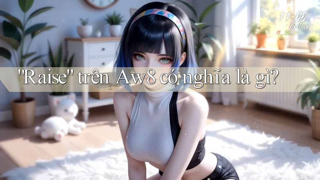 “Raise” trên Aw8 có nghĩa là gì? “Raise” trên Aw8 có nghĩa là gì?