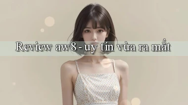 Review aw8   uy tín vừa ra mắt
