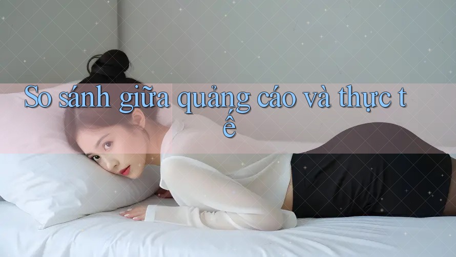 So sánh giữa quảng cáo và thực tế
