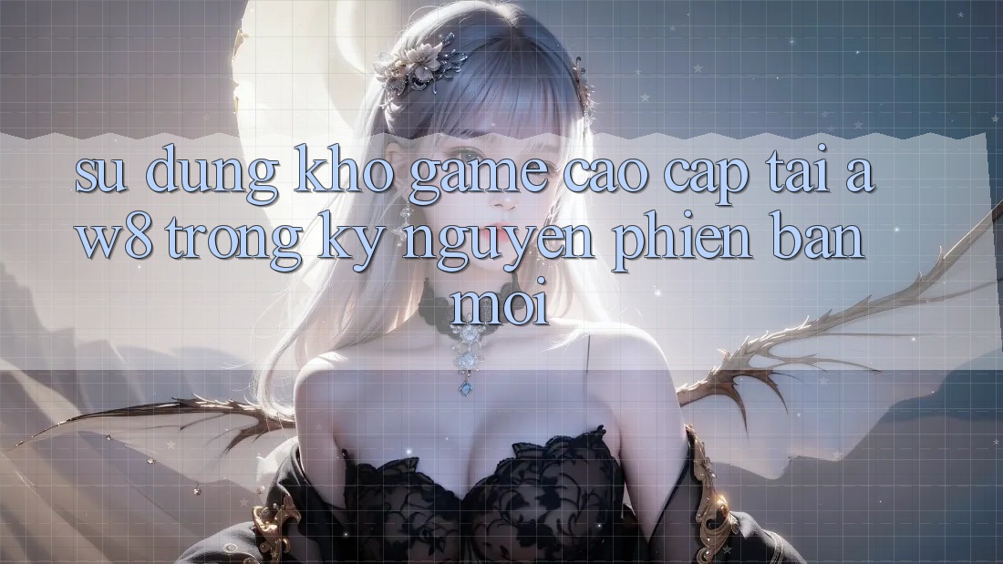 Sử dụng Kho Game Cao cấp Tại AW8 Trong Kỷ Nguyên Phiên bản mới Sử dụng Kho Game Cao cấp Tại AW8 Trong Kỷ Nguyên Phiên bản mới