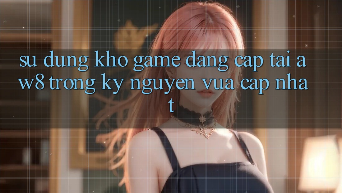 Sử dụng Kho Game Đẳng Cấp Tại AW8 Trong Kỷ Nguyên Vừa cập nhật Sử dụng Kho Game Đẳng Cấp Tại AW8 Trong Kỷ Nguyên Vừa cập nhật