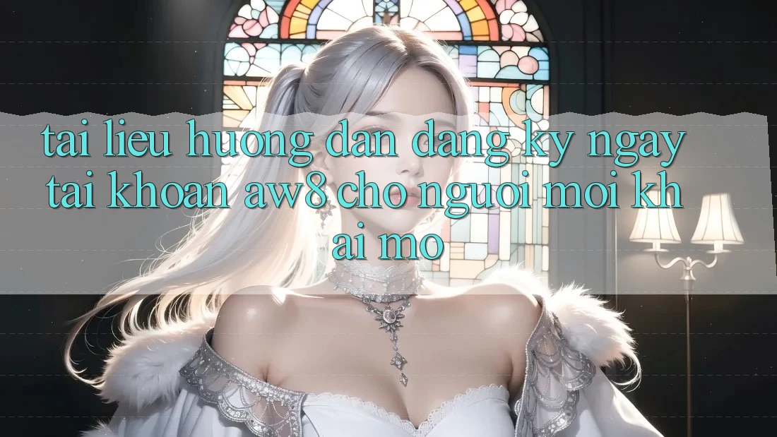 Tài liệu hướng dẫn Đăng ký ngay Tài Khoản AW8 Cho Người Mới Khai mở Tài liệu hướng dẫn Đăng ký ngay Tài Khoản AW8 Cho Người Mới Khai mở