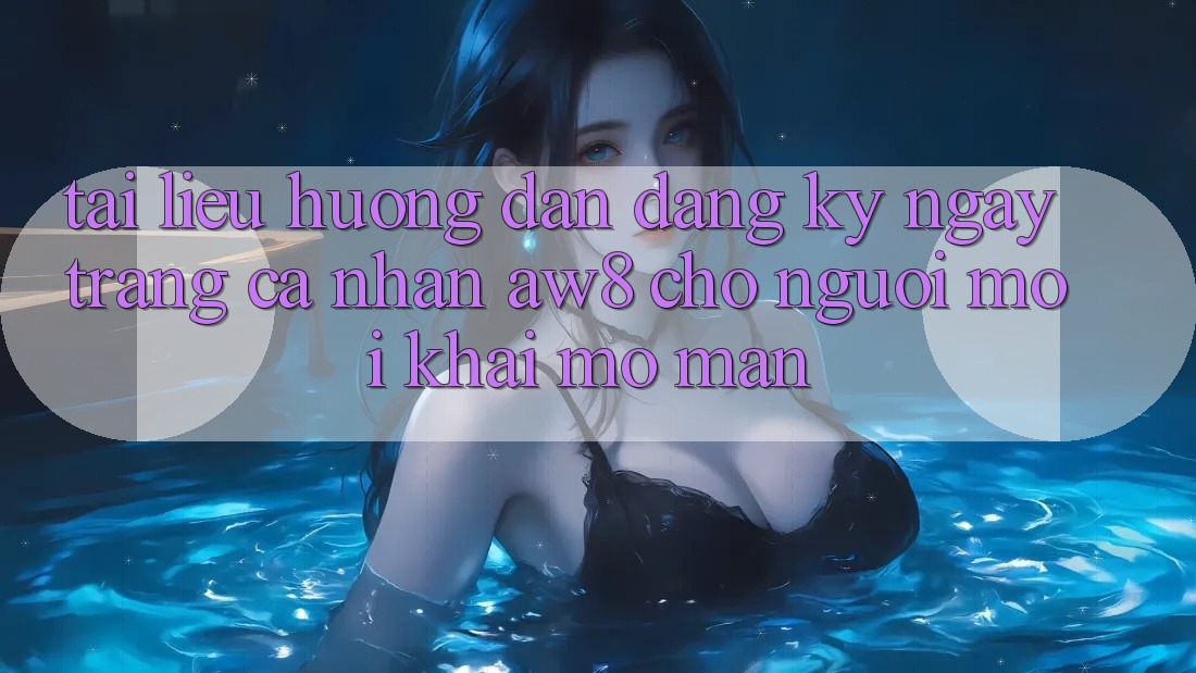 Tài liệu hướng dẫn Đăng ký ngay Trang cá nhân AW8 Cho Người Mới Khai mở màn Tài liệu hướng dẫn Đăng ký ngay Trang cá nhân AW8 Cho Người Mới Khai mở màn