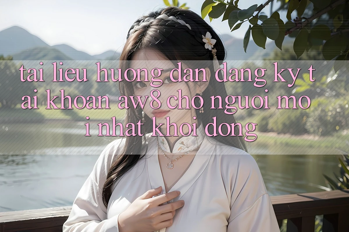 Tài liệu hướng dẫn Đăng Ký Tài Khoản AW8 Cho Người Mới nhất Khởi động Tài liệu hướng dẫn Đăng Ký Tài Khoản AW8 Cho Người Mới nhất Khởi động