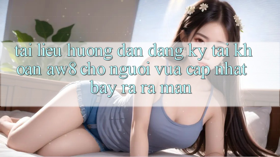 Tài liệu hướng dẫn Đăng Ký Tài Khoản AW8 Cho Người Vừa cập nhật Bày ra ra màn Tài liệu hướng dẫn Đăng Ký Tài Khoản AW8 Cho Người Vừa cập nhật Bày ra ra màn