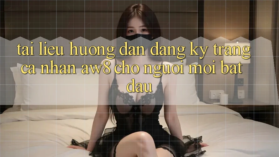 Tài liệu hướng dẫn Đăng Ký Trang cá nhân AW8 Cho Người Mới Bắt Đầu