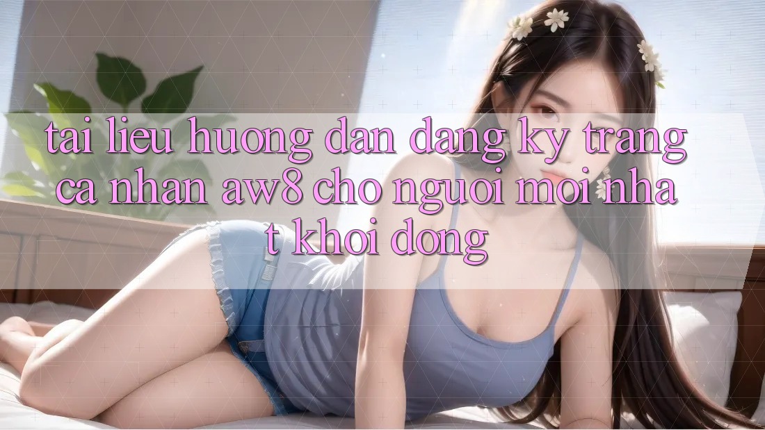 Tài liệu hướng dẫn Đăng Ký Trang cá nhân AW8 Cho Người Mới nhất Khởi động Tài liệu hướng dẫn Đăng Ký Trang cá nhân AW8 Cho Người Mới nhất Khởi động