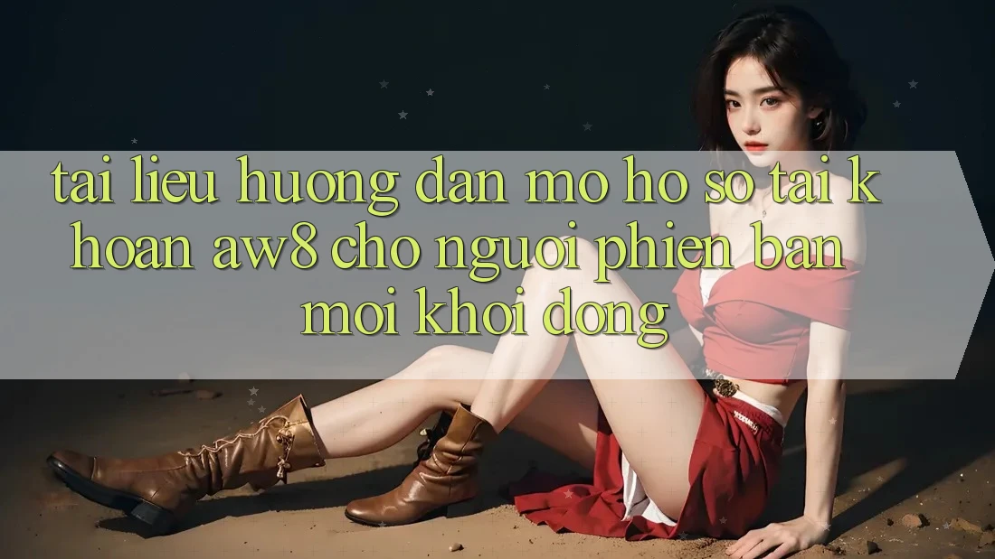 Tài liệu hướng dẫn Mở hồ sơ Tài Khoản AW8 Cho Người Phiên bản mới Khởi động Tài liệu hướng dẫn Mở hồ sơ Tài Khoản AW8 Cho Người Phiên bản mới Khởi động