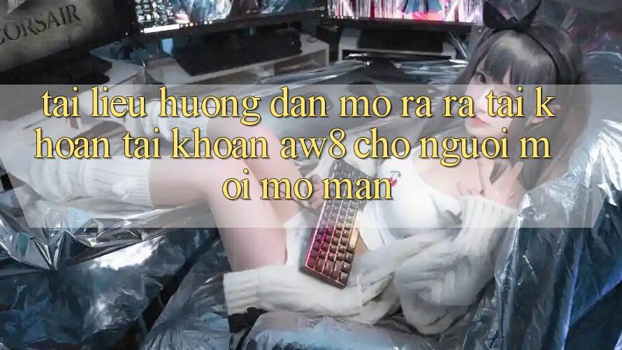 Tài liệu hướng dẫn Mở ra ra tài khoản Tài Khoản AW8 Cho Người Mới Mở màn Tài liệu hướng dẫn Mở ra ra tài khoản Tài Khoản AW8 Cho Người Mới Mở màn