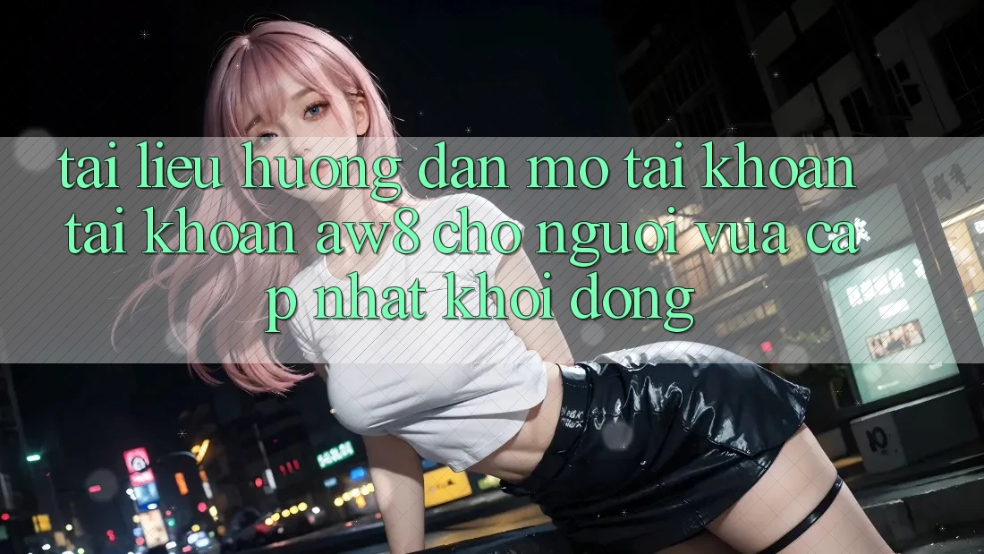 Tài liệu hướng dẫn Mở tài khoản Tài Khoản AW8 Cho Người Vừa cập nhật Khởi động Tài liệu hướng dẫn Mở tài khoản Tài Khoản AW8 Cho Người Vừa cập nhật Khởi động