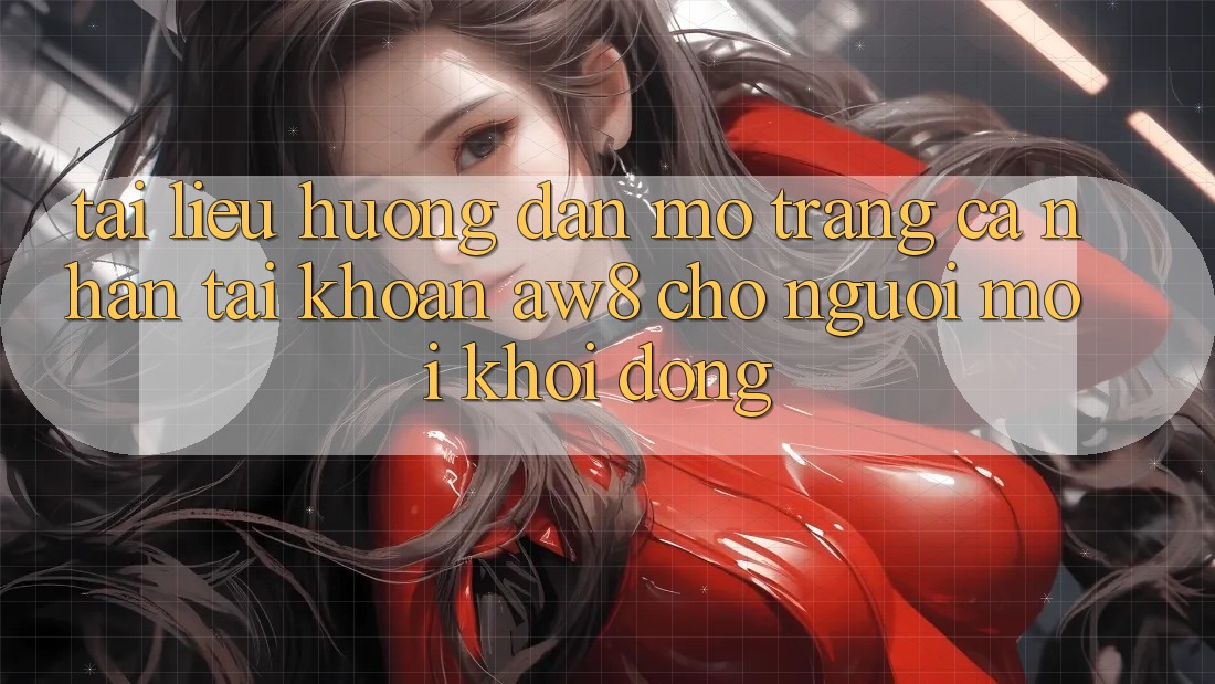 Tài liệu hướng dẫn Mở trang cá nhân Tài Khoản AW8 Cho Người Mới Khởi động