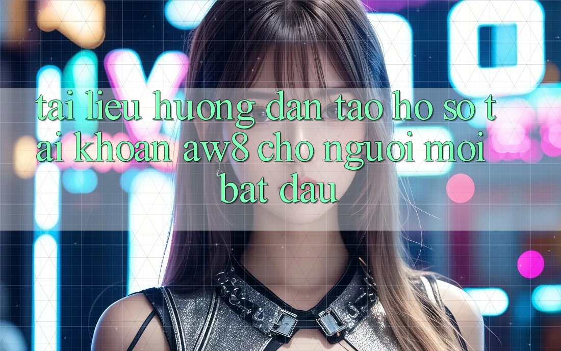 Tài liệu hướng dẫn Tạo hồ sơ Tài Khoản AW8 Cho Người Mới Bắt Đầu Tài liệu hướng dẫn Tạo hồ sơ Tài Khoản AW8 Cho Người Mới Bắt Đầu