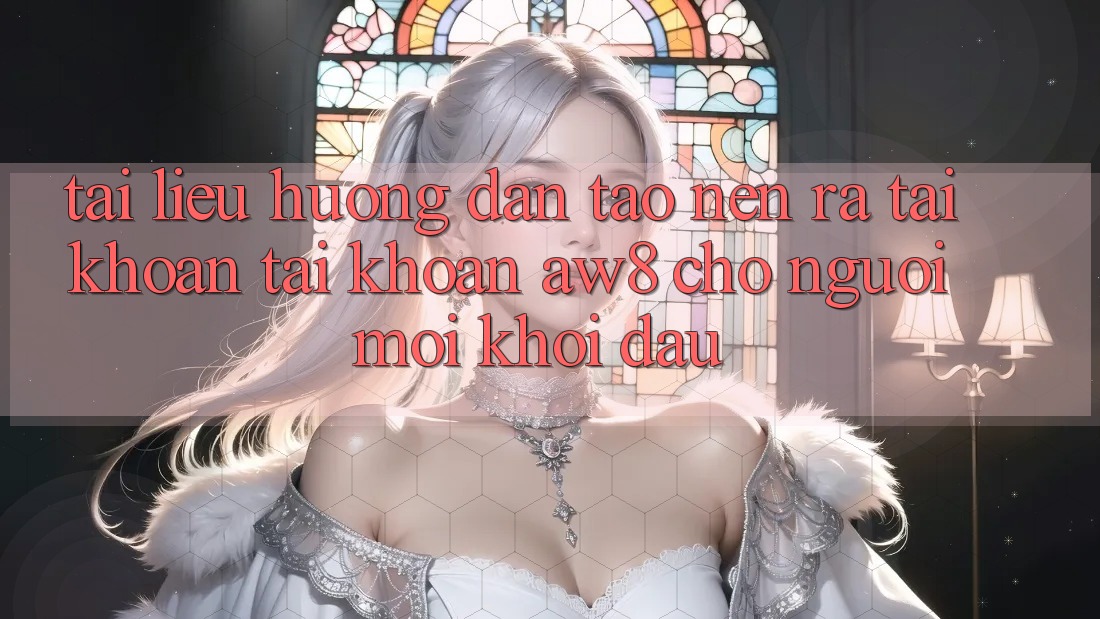Tài liệu hướng dẫn Tạo nên ra tài khoản Tài Khoản AW8 Cho Người Mới Khởi đầu Tài liệu hướng dẫn Tạo nên ra tài khoản Tài Khoản AW8 Cho Người Mới Khởi đầu