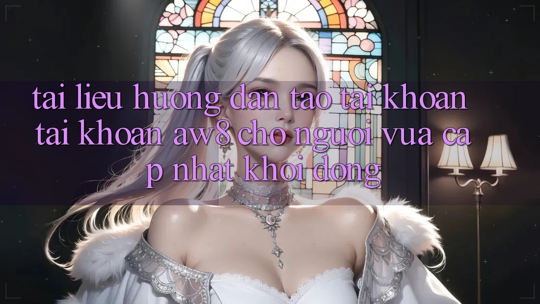 Tài liệu hướng dẫn Tạo tài khoản Tài Khoản AW8 Cho Người Vừa cập nhật Khởi động Tài liệu hướng dẫn Tạo tài khoản Tài Khoản AW8 Cho Người Vừa cập nhật Khởi động